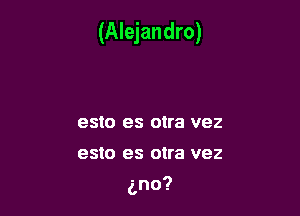 (Alejandro)

esto es otra V62
esto es otra V82

gno?