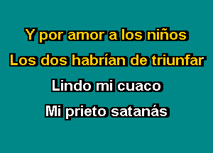 Y por amor a los nifios
Los dos habrian de triunfar

Lindo mi cuaco

Mi prieto satane'ls