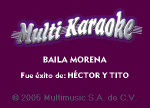 WW??? ,,

BAILA MORENA
Fue ('exito dcz HECTOR Y TITO