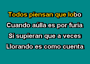 Todos piensan que lobo
Cuando al'Jlla as per furia
Si supieran que a veces

Llorando es como cuenta