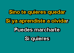 Sino te quieres quedar

Si ya aprendiste a olvidar

Puedes marcharte

Si quieres