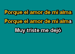 Porque el amor de mi alma

Porque el amor de mi alma

Muy triste me dejc')