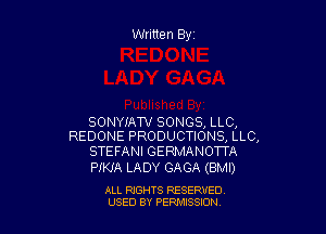 Written Byr

SONYIATV SONGS, LLC,
REDONE PRODUCTIONS, LLC,
STEFANI GERMANOTTA

PIKIA LADY GAGA (BMI)

ALL RIGHTS RESERVED
USED BY PERPIIXSSION