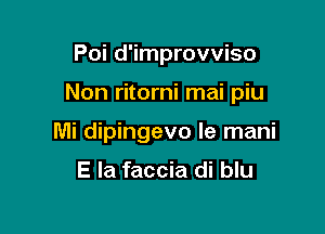 Poi d'improvviso

Non ritorni mai piu

Mi dipingevo le mani

E Ia faccia di blu