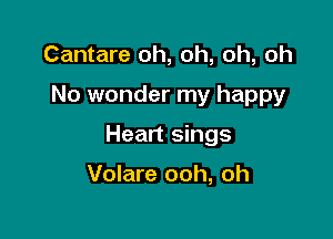 Cantare oh, oh, oh, oh

No wonder my happy

Heart sings

Volare ooh, oh