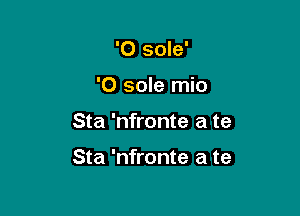 '0 sole'

'0 sole mio

Sta 'nfronte a te

Sta 'nfronte a te