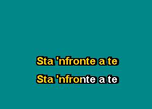 Sta 'nfronte a te

Sta 'nfronte a te