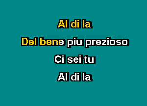 Al di la

Del bene piu prezioso

Ci sei tu
Al di la