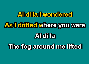 Al di la I wondered

As I drifted where you were

Al di la

The fog around me lifted