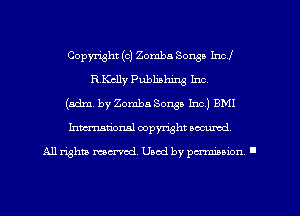 Copyright (c) Zomba Songs Incl
RKclly Publishing Inc.
(adm. by Zomba Sons! Inc.) BMI
Inmarionsl copyright wcumd

All rights mea-md. Uaod by paminion '