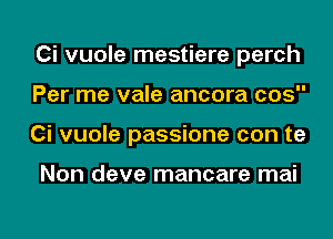 Ci vuole mestiere perch
Per me vale ancora cos
Ci vuole passione con te

Non deve mancare mai