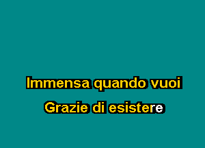 lmmensa quando vuoi

Grazie di esistere