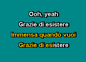 Ooh, yeah

Grazie di esistere

lmmensa quando vuoi

Grazie di esistere