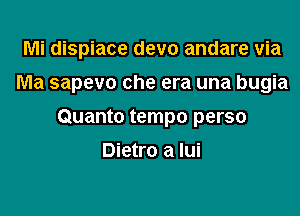 Mi dispiace devo andare via
Ma sapevo che era una bugia

Quanto tempo perso

Dietro a lui