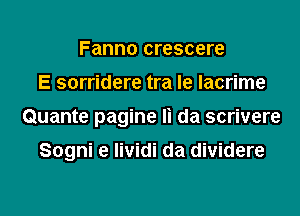 Fanno crescere
E sorridere tra le lacrime
Quante pagine Ii da scrivere

Sogni e lividi da dividere