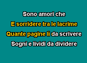 Sono amori che
E sorridere tra le lacrime
Quante pagine Ii da scrivere

Sogni e lividi da dividere