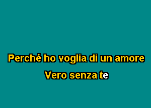 Perche'z ho voglia di un amore

Vero senza te