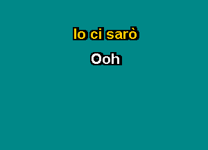 lo ci sari)
Ooh