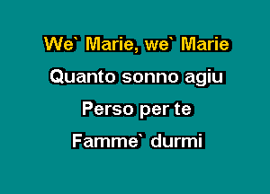 We Marie, we Marie

Quanto sonno agiu

Perso per te

Fammd durmi