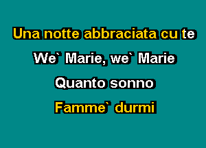 Una notte abbraciata cu te

We Marie, we' Marie

Quanto sonno

Famme durmi