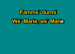 Famme durmi

We Marie, we' Marie