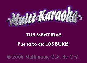 WW??? ,,

TUS MENTIRAS
Fue iaxito dm LOS BUKIS