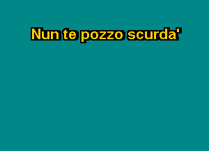 Nun te pozzo scurda'