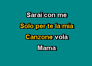 Sarai con me

Solo per te la mia

Canzone vola

Mama