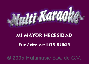 WMWM

MI MAYOR NECESIDAD
Fue a(ito dez LOS BUKIS