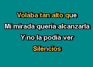 Volaba tan alto que

Mi mirada queria alcanzarla

Y no la podia ver

Silencios