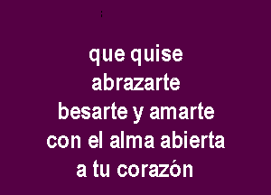 que quise
abrazarte

besarte y amarte
con el alma abierta
a tu corazc'm