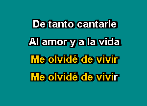 De tanto cantarle

Al amor y a la Vida

Me olvid6g de vivir

Me olvidt'e de vivir