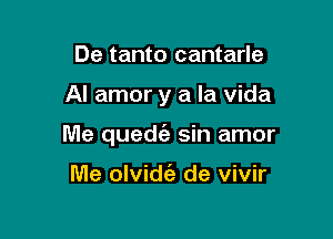 De tanto cantarle

Al amor y a la Vida

Me quedt'a sin amor

Me olvidt'e de vivir