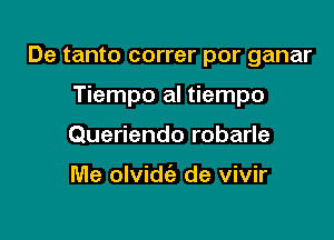 De tanto correr por ganar

Tiempo al tiempo
Queriendo robarle

Me olvidie de vivir