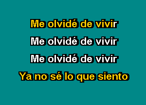 Me olvidca- de vivir
Me olvidca. de vivir

Me olvidci) de vivir

Ya no 565 lo que siento