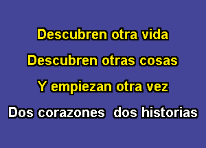 Descubren otra vida
Descubren otras cosas
Y empiezan otra vez

Dos corazones dos historias