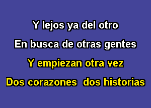 Y lejos ya del otro
En busca de otras gentes
Y empiezan otra vez

Dos corazones dos historias