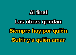 AI final

Las obras quedan

Siempre hay por quie'zn

Sufrir y a quiian amar