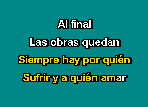 AI final

Las obras quedan

Siempre hay por quie'zn

Sufrir y a quiian amar