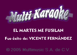 EL MARTES ME FUSILAN
Fue c'exito am VICENTE FERNANDEZ