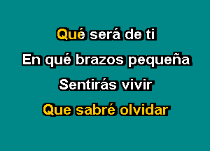 Quiz sere'! de ti

En quc'e brazos pequeFIa

Sentire'ls vivir

Que sabrc'a olvidar