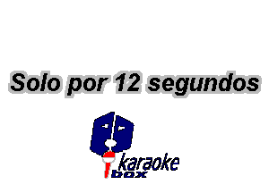 Solo par 12 segundos

L35

karaoke

'bax