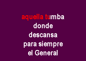 r
aquella tumba
donde

descansa
para siempre
el General