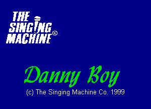 HIE- -
SIRIEWEg
MAEHIHEQ

Danny Kay

c)The Singing Machine 00.1999