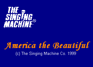 HIE- -
SIRIHH'JGO
MHEHIM-O

jlmen'ca tfie 63801!in

(c) The Singing Machine Co, 1999