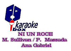 fkaraoke

Vbox
NI UN ROCE

M. Sullivan f P. Massada
Ana Gabriel