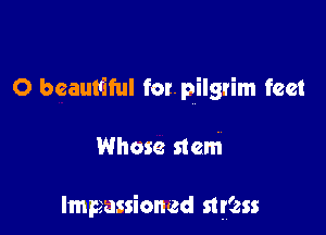 O beautliful for. pilgrim feet

Whose stem

Impassioned stress