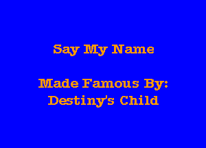 Say My Name

Made Famous Byz
Destiny's Child