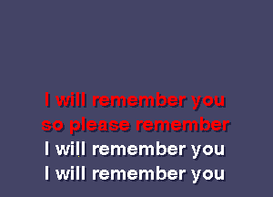 I will remember you
I will remember you