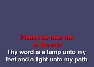 Thy word is a lamp unto my
feet and a light unto my path